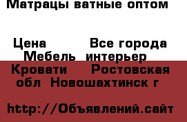 Матрацы ватные оптом. › Цена ­ 265 - Все города Мебель, интерьер » Кровати   . Ростовская обл.,Новошахтинск г.